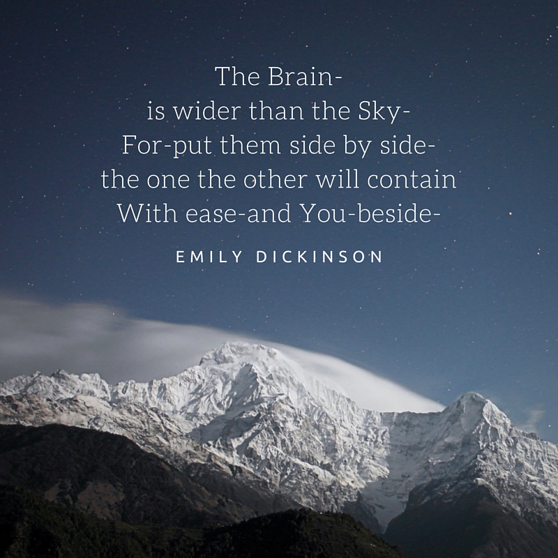 The Brain-is wider than the Sky-For-put them side by side-the one the other will containWith ease-and You-beside-
